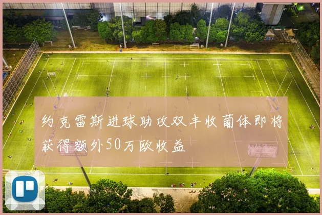 约克雷斯进球助攻双丰收葡体即将获得额外50万欧收益