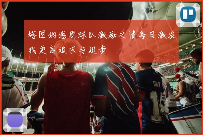 塔图姆感恩球队激励之情每日激发我更高追求与进步